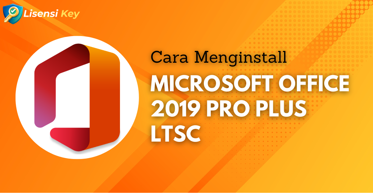 Cara Install Microsoft Office 2019 Pro Plus LTSC - Lisensi Key Cara Install Microsoft Office 2019 Pro Plus LTSC