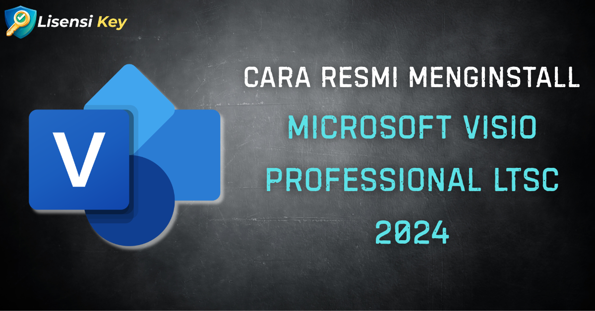 Cara Resmi Install Visio Professional LTSC 2024 - Lisensi Key Cara Resmi Install Visio Professional LTSC 2024